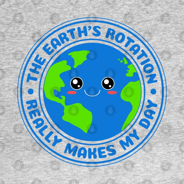 The Earth's Rotation Really Makes My Day by M n' Emz Studio